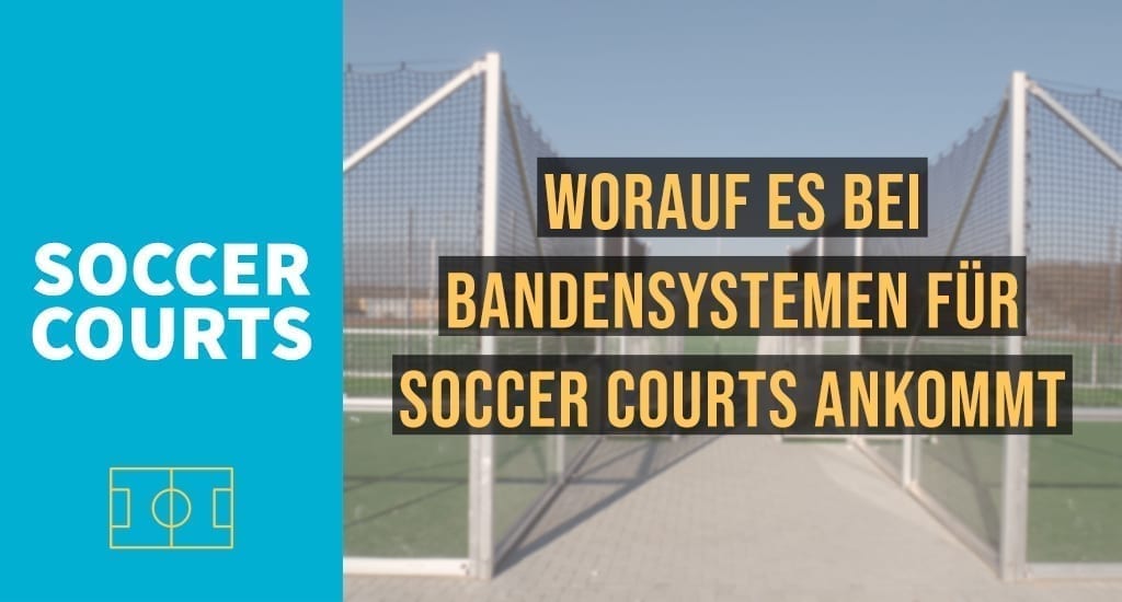 Worauf es bei Bandensystemen für Soccer Courts ankommt